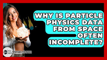 Why Is Particle Physics Data From Space Often Incomplete? - Physics Frontier