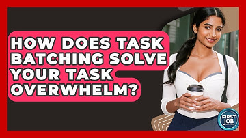 How Does Task Batching Solve Your Task Overwhelm? - First Job Success Guide