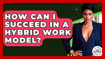 How Can I Succeed In A Hybrid Work Model? - Job Success Network