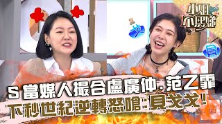 小Ｓ當媒人撮合盧廣仲+范乙霏？下秒世紀逆轉怒嗆：真的貝戈戈！【#小姐不熙娣】20230516 EP304 Part2