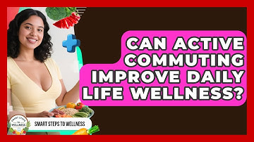 Can Active Commuting Improve Daily Life Wellness? - Smart Steps to Wellness