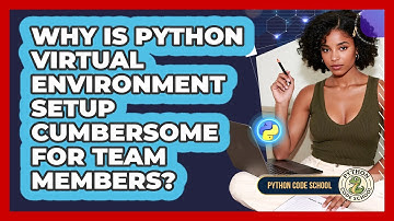Why Is Python Virtual Environment Setup Cumbersome For Team Members? - Python Code School