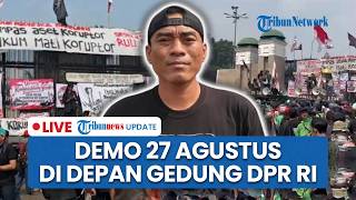 🔴LIVE: Aksi Demo 27 Agustus di Depan Gedung DPR RI, Tuntut Sahkan RUU Perampasan Aset