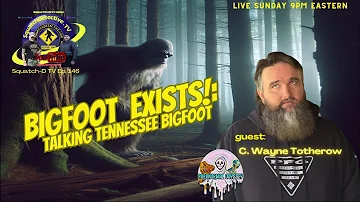 🔴 Bigfoot in Tennessee!! w/C. Wayne Totherow [Squatch-D TV Ep. 146]