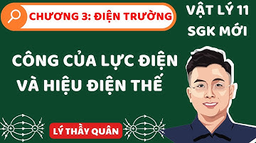 [Vật Lý 11_Chương 3_SGK Mới] Công Của Lực Điện Và Hiệu Điện Thế II Lý Thầy Quân