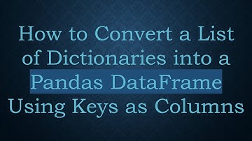 How to Convert a List of Dictionaries into a Pandas DataFrame Using Keys as Columns