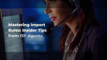 Mastering Import Rules: Insider Tips from ISF Agents