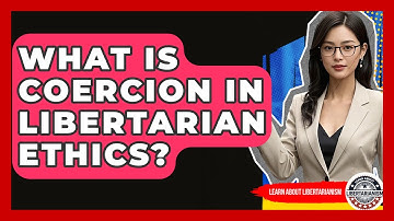 What Is Coercion In Libertarian Ethics? - Learn About Libertarianism