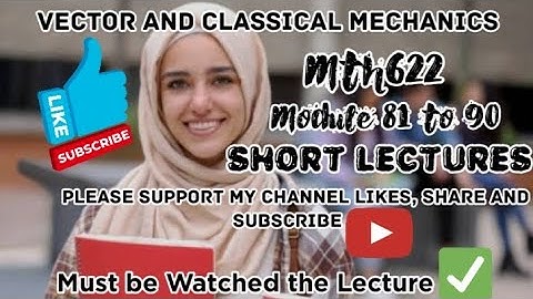 Mth622 short lecture||Vector and classical mechanics||module 81 to 90 @Sardartanseerahmad1995 