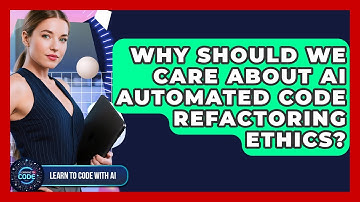 Why Should We Care About AI Automated Code Refactoring Ethics? - Learning To Code With AI