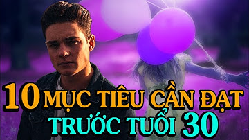 10 mục tiêu cần đạt được trước tuổi 30, để dọn đường CHO MỘT CUỘC SỐNG THÀNH ĐẠT SAU NÀY   Thiền Đạo