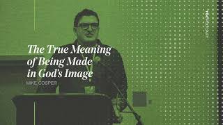 Mike Cosper | The True Meaning of Being Made in God’s Image | TGC Podcast