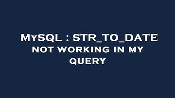MySQL : STR_TO_DATE not working in my query