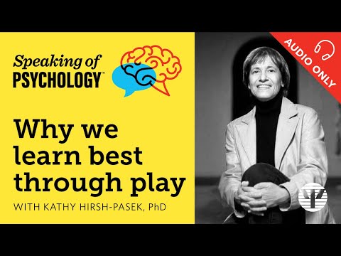 Speaking Of Psychology: Why We Learn Best Through Play, With Kathy Hirsh Pasek, Phd