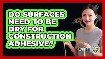 Do Surfaces Need To Be Dry For Construction Adhesive?