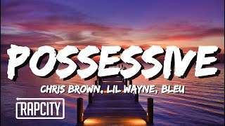Chris Brown - Possessive (Lyrics) ft. Lil Wayne, BLEU