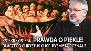 Ks. Skrzypczak. PRAWDA o PIEKLE! Dlaczego Chrystus chce byśmy ją poznali?