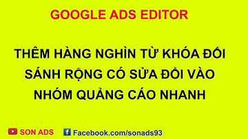 Thêm Hàng Nghìn Từ Khóa Đối Sánh Rộng Có Sửa Đổi Bằng Google Ads Editor