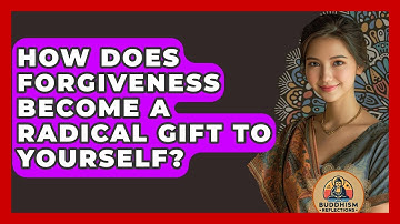 How Does Forgiveness Become A Radical Gift To Yourself? - Buddhism Reflections
