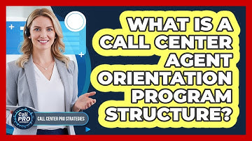 What Is A Call Center Agent Orientation Program Structure?
