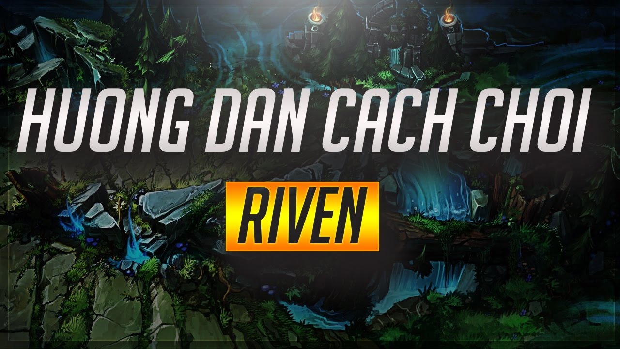 Hướng dẫn chi tiết cách chơi Riven | Phiên bản 7.4 (Mùa 7) | Huy Dang