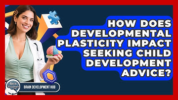 How Does Developmental Plasticity Impact Seeking Child Development Advice? - Brain Development Hub