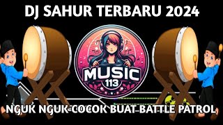 DJ SAHUR TERBARU 2024 REMIX FULL BASS NGUK NGUK COCOK BUAT BATTLE PATROL