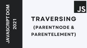 15 - Learn JavaScript DOM  2021 - Traversing (ParentNode, ParentElement)