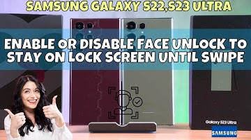 Enable or Disable Face Unlock to Stay on Lock Screen Until Swipe on Samsung Galaxy S22,S23 Ultra