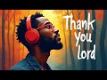 THANK YOU LORD SOULFUL R B GOSPEL PRAISE AND WORSHIP SONGS PLAYLIST