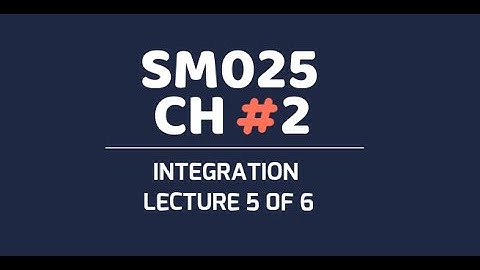 SM025 CH2 INTEGRATION LECTURE 5 OF 6