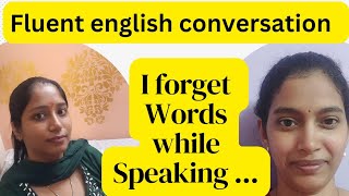 I write well but while speaking I get stuck. Fluent english conversation practice.