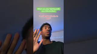 When You Play Fighting With Your Little Brother