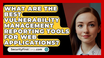 What Are The Best Vulnerability Management Reporting Tools For Web Applications?