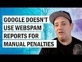 Google Doesn&#39;t Use Webspam Reports for Manual Penalties