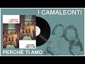 I Camaleonti - Perchè ti amo