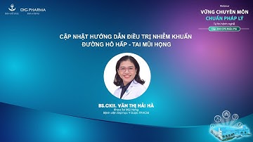 [CPE 28/06] TOPIC 1: CẬP NHẬT HƯỚNG DẪN ĐIỀU TRỊ NHIỄM KHUẨN ĐƯỜNG HÔ HẤP - TAI MŨI HỌNG