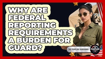 Why Are Federal Reporting Requirements A Burden For Guard? - The Frontline Guardians