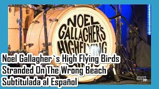 Noel Gallagher`s High Flying Birds - Stranded On The Wrong Beach Subtitulada