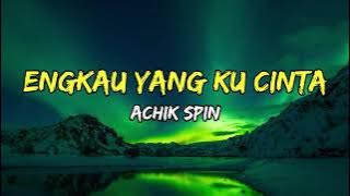 Achik Spin - Engkau Yang Ku Cinta (Lirik)