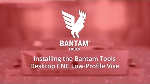 Bantam Tools Desktop CNC: Installing & Fixturing with the Bantam Tools Desktop CNC Low-Profile Vise