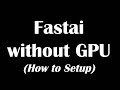 Fast AI without GPU (CPU only) Setup Walk-through