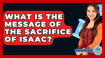What Is The Message Of The Sacrifice Of Isaac? - Jewish Teachings For All