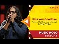 Kiss you goodbye  anna katharina valayil  the tribe  music mojo season 5  kappa tv