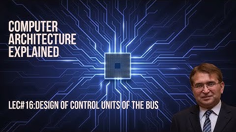 Lec#16:Design of Control Units of the Bus | Computer Architecture