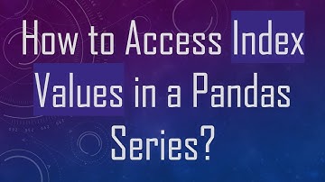How to Access Index Values in a Pandas Series?