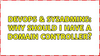 DevOps & SysAdmins: Why should I have a domain controller? Content
