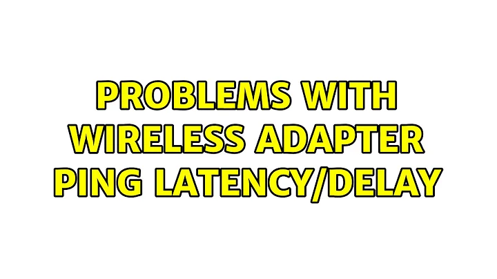 Problems with wireless adapter ping latency/delay