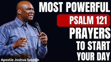 30 MINUTES MOST POWERFUL PSALM 121 MORNING PRAYER TO START YOUR DAY | APOSTLE JOSHUA SELMAN