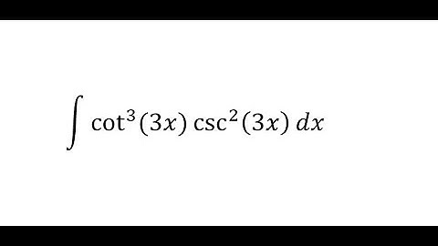 Calculus Help: Integral of cot^3⁡ (3x)  csc^2⁡(3x)dx